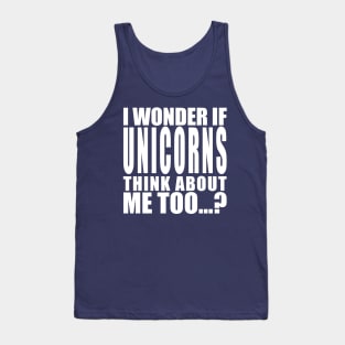 I wonder if unicorns think about me too Tank Top